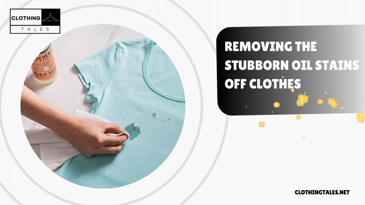 removing the stubborn oil stains off clothes removing the stubborn oil stains off clothes